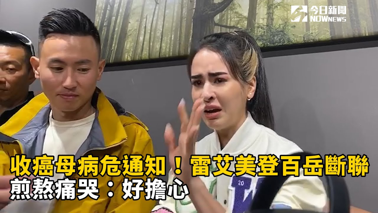 收癌母病危通知！雷艾美登百岳斷聯　煎熬痛哭：好擔心