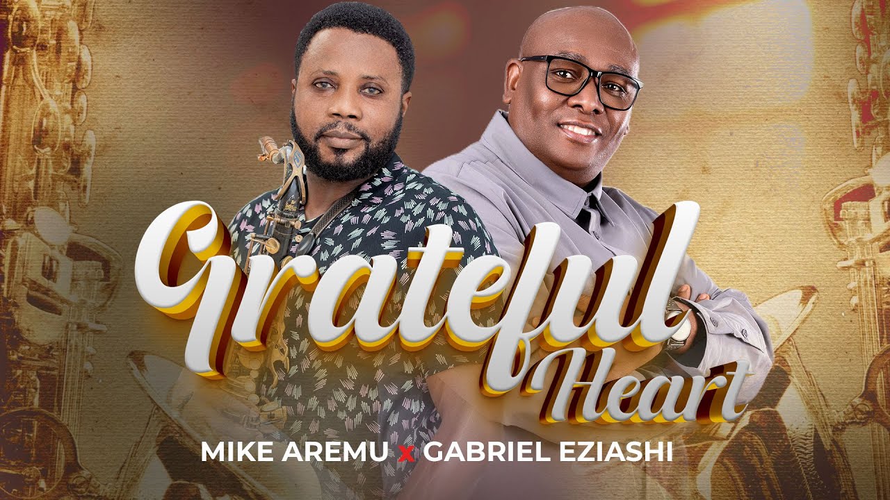 Grateful Heart &ndash; Mike Aremu feat. Gabriel Eziashi ||  @gabrieleziashi1