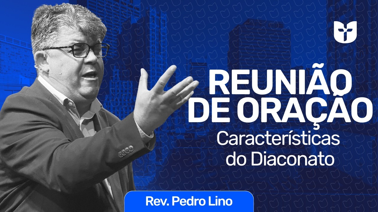 Diáconos | Reunião de Doutrina e Oração