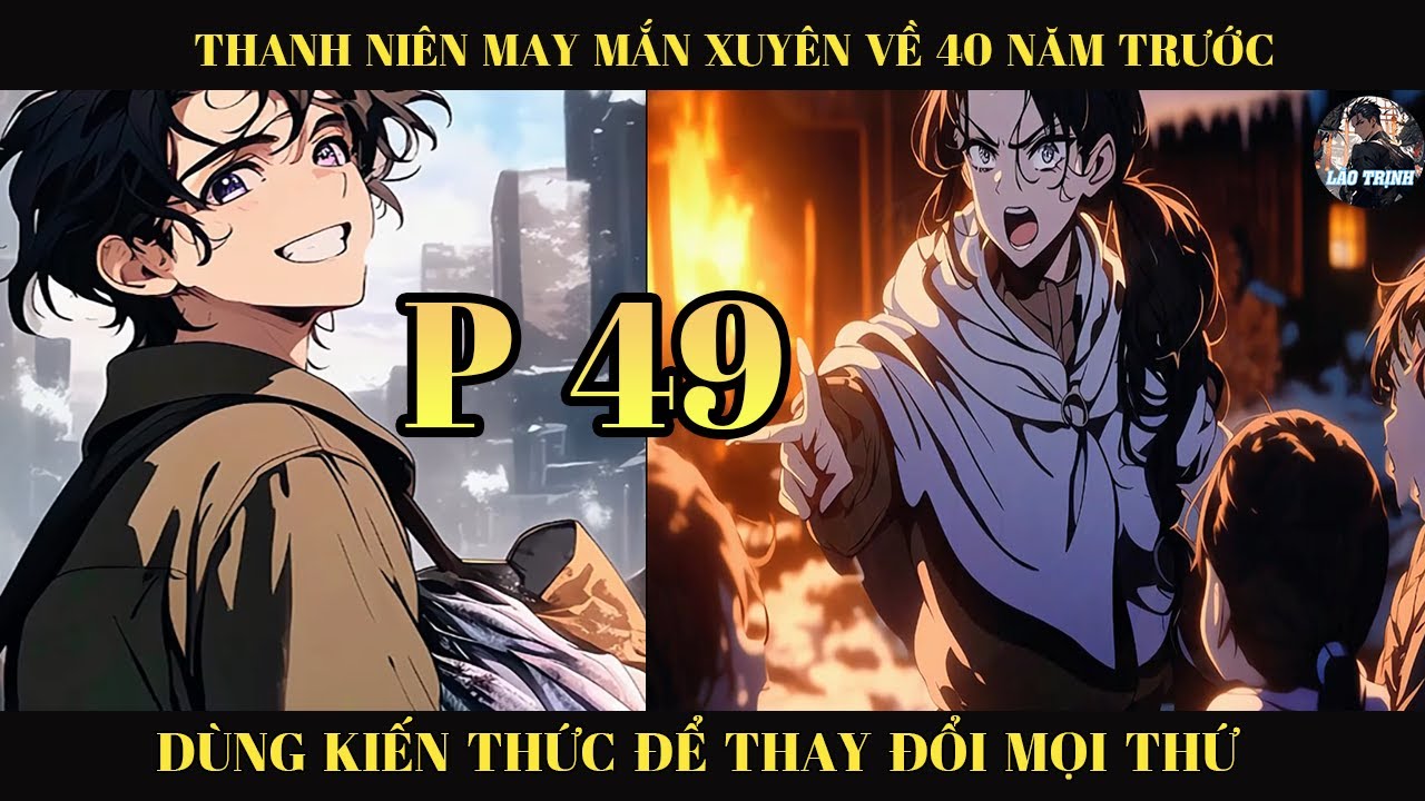 THANH NIÊN MAY MẮN XUYÊN TRỞ LẠI 40 NĂM TRƯỚC DÙNG KIẾN THỨC ĐỂ THAY ĐỔI  MỌI THỨ |P49