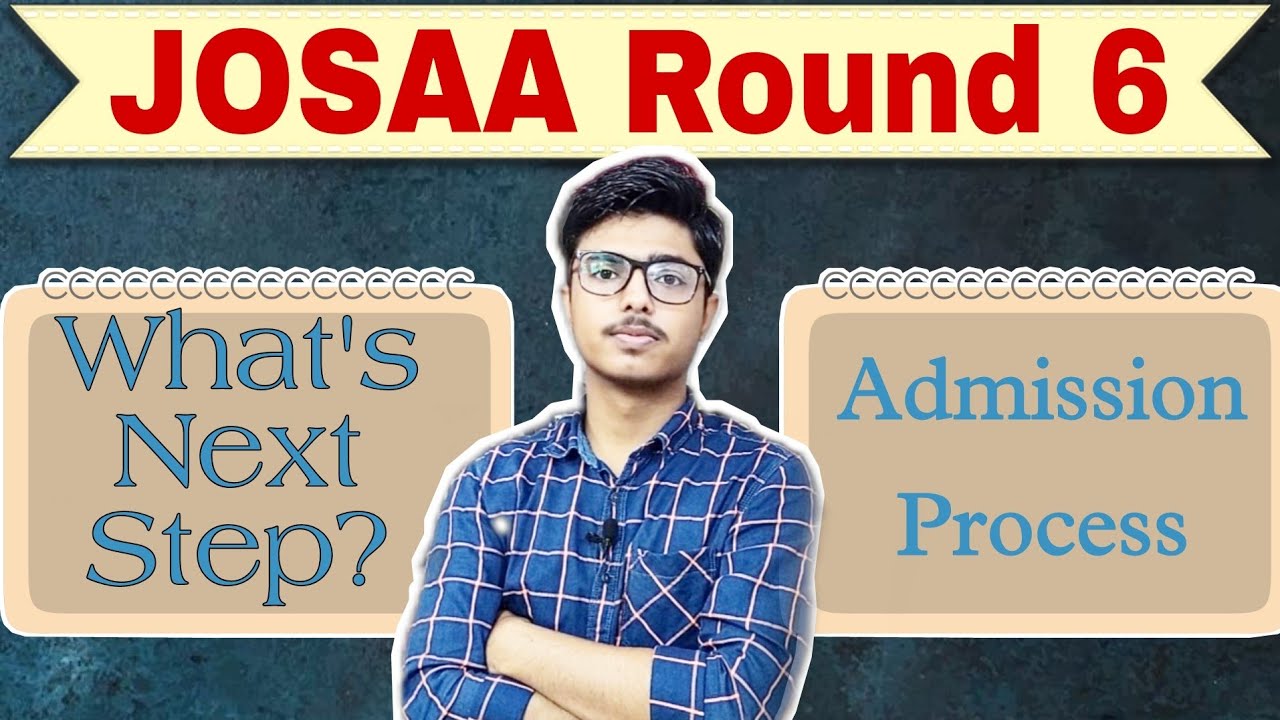 JOSAA ROUND 6 2021| Next Step| Admission Process