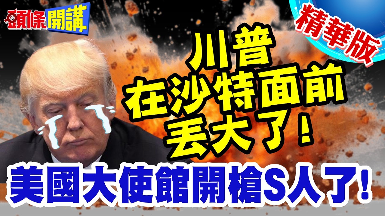 這是美國衰弱象徵!沙特面前! | 川普丟大發!最重視的利雅德使館中彈!美國大使館開槍S人了!!【頭條開講】精華版 @頭條開講HeadlinesTalk