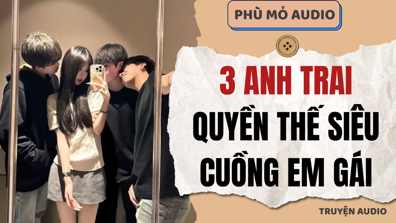 3 anh trai quyền thế siêu cuồng em gái | Full audio