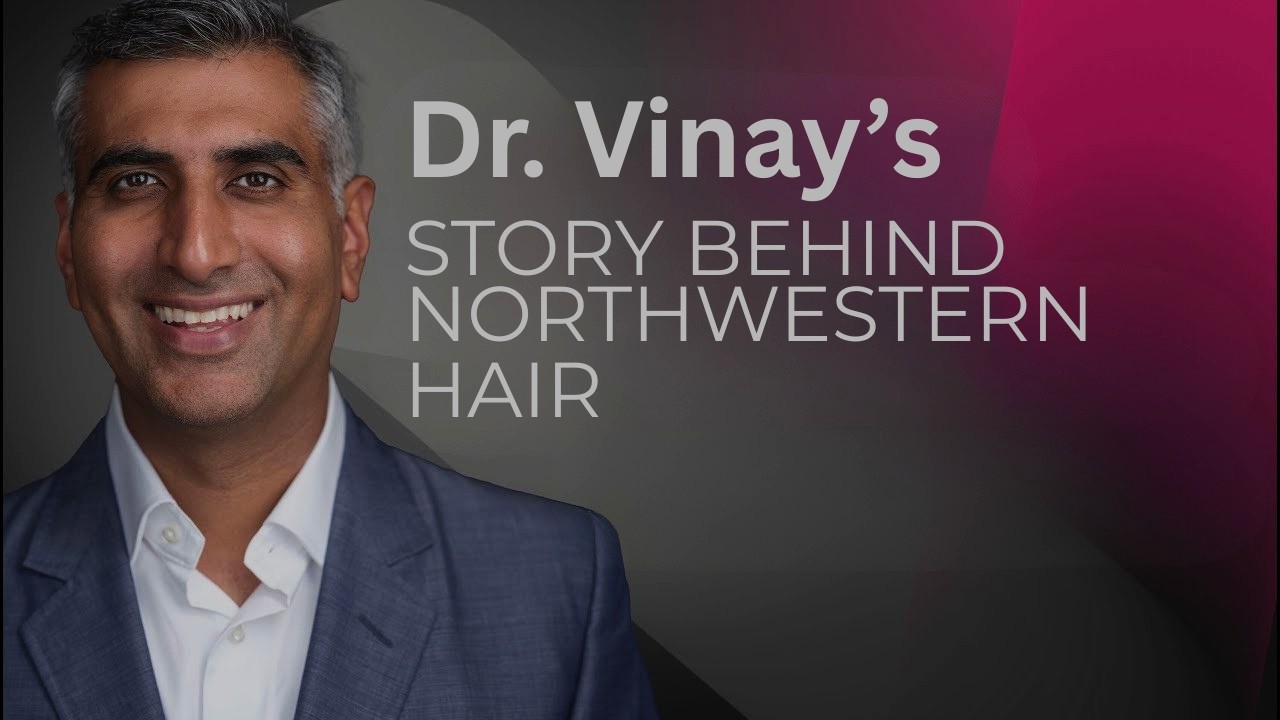 Dr. Vinay's Story Behind Northwestern Hair