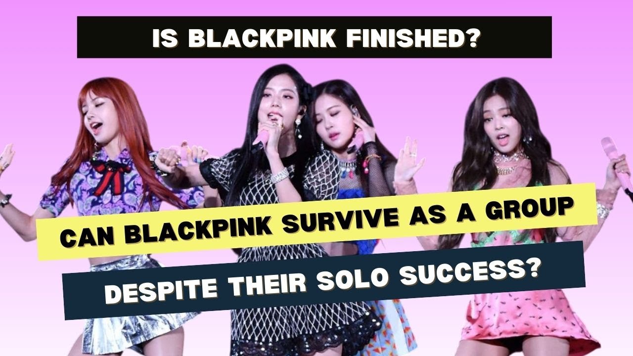 Is Blackpink Finished? Or Can the Group Survive their Solo Success?