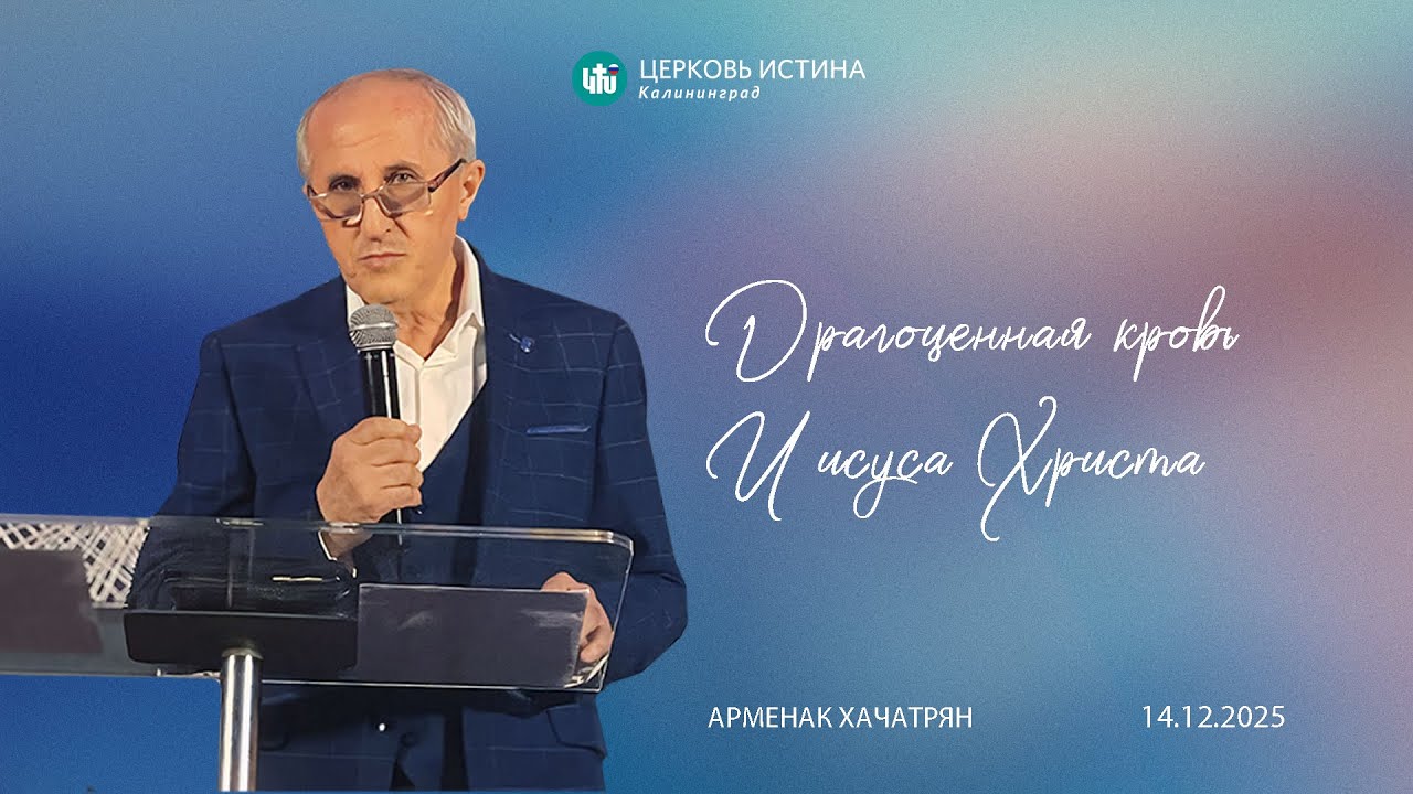 Арменак Хачатрян / «Драгоценная кровь Иисуса Христа» / 14.12.2025 / Истина Калининград