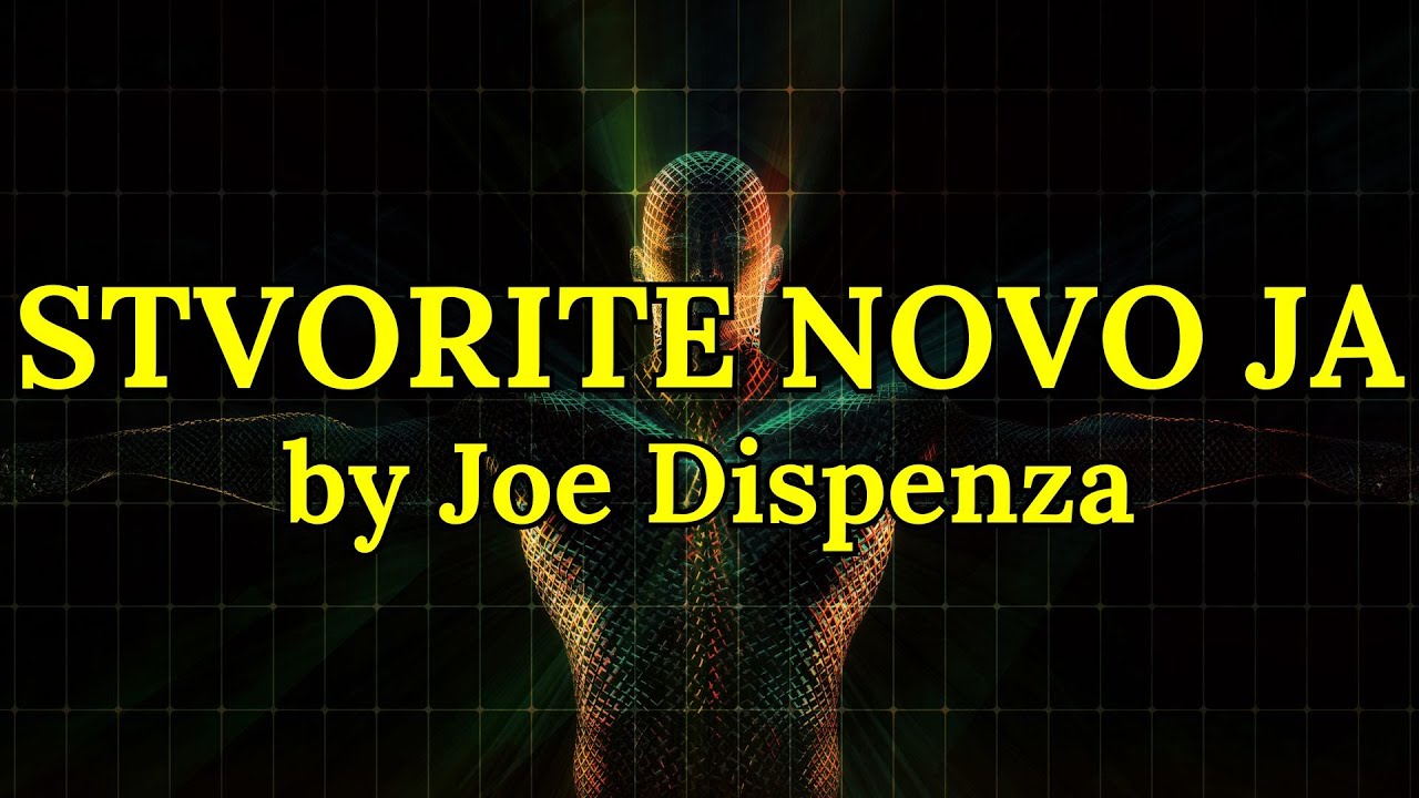 Stvorite novo JA i kreirajte svoj život iz snova | Joe Dispenza