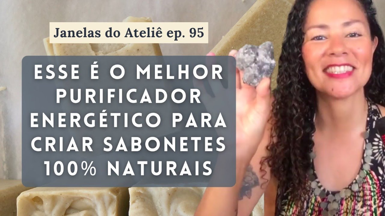 O melhor purificador energético brasileiro na Saboaria Natural - Janelas do Ateliê ep. 95