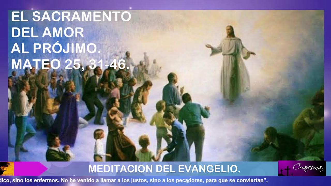 EL SACRAMENTO DEL AMOR AL PR&Oacute;JIMO, MATEO 25, 31-46. MEDITACI&Oacute;N CUARESMAL DEL EVANGELIO. 4/40