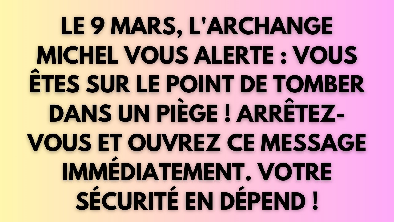 🚨Le 9 mars, l'archange Michel vous alerte : vous êtes sur le point de tomber dans un piège !