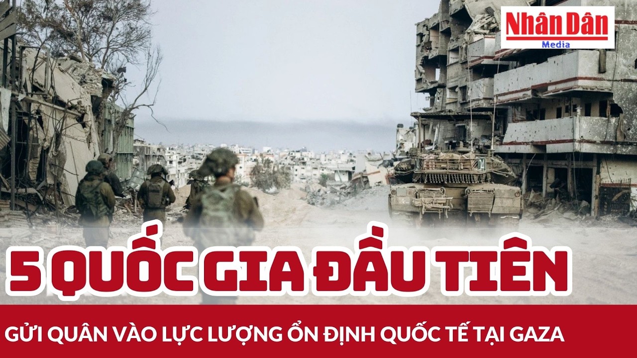 5 quốc gia đầu tiên  gửi quân vào lực lượng ổn định quốc tế tại Gaza