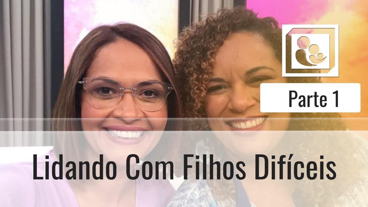 Lidando Com Filhos Difíceis - Parte 1 - Darleide Alves