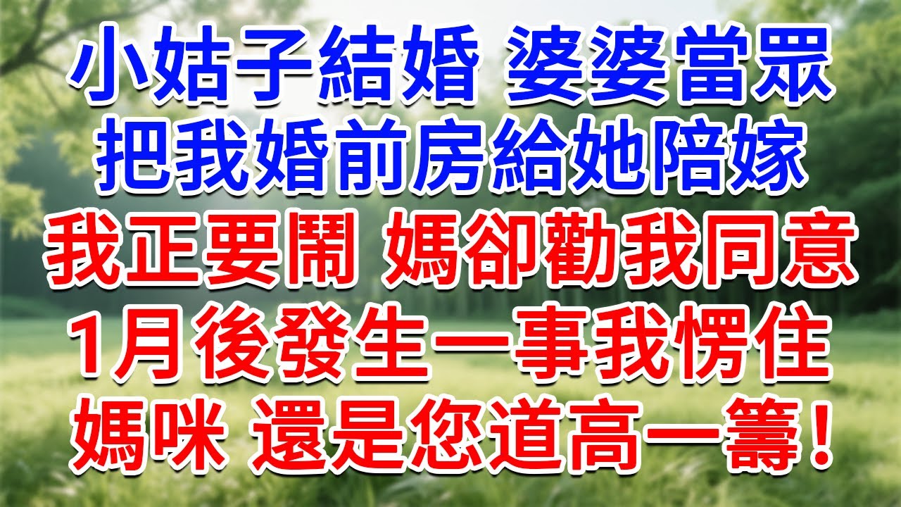 小姑子結婚，婆婆當眾把我婚前房給她陪嫁，我正鬧 媽卻勸我同意，1月後發生一事我愣住，媽咪，還是您道高一籌！#為人處世#生活經驗#情感故事#故事#小說#戀愛#情感#婚姻