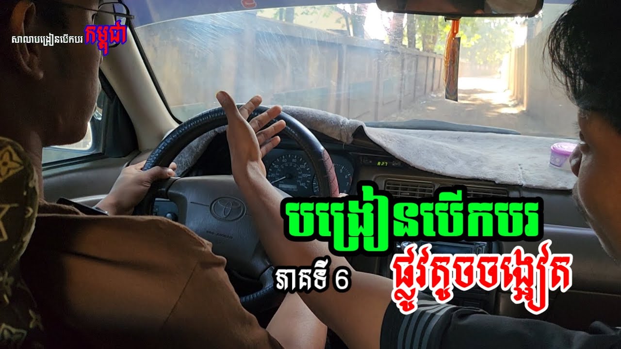 រៀនបើកបរផ្លូវតូចចង្អៀត ភាគទី 6 គ្រូណាក់បង្រៀនបើកបរ សាលាបង្រៀនបើកបរកម្ពុជា រៀនមិនកំណត់រយៈពេល