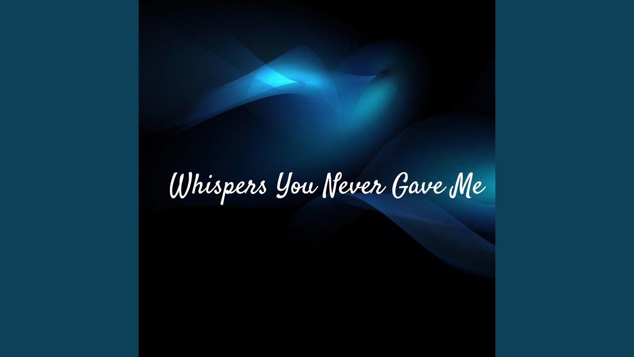 Whispers You Never Gave Me