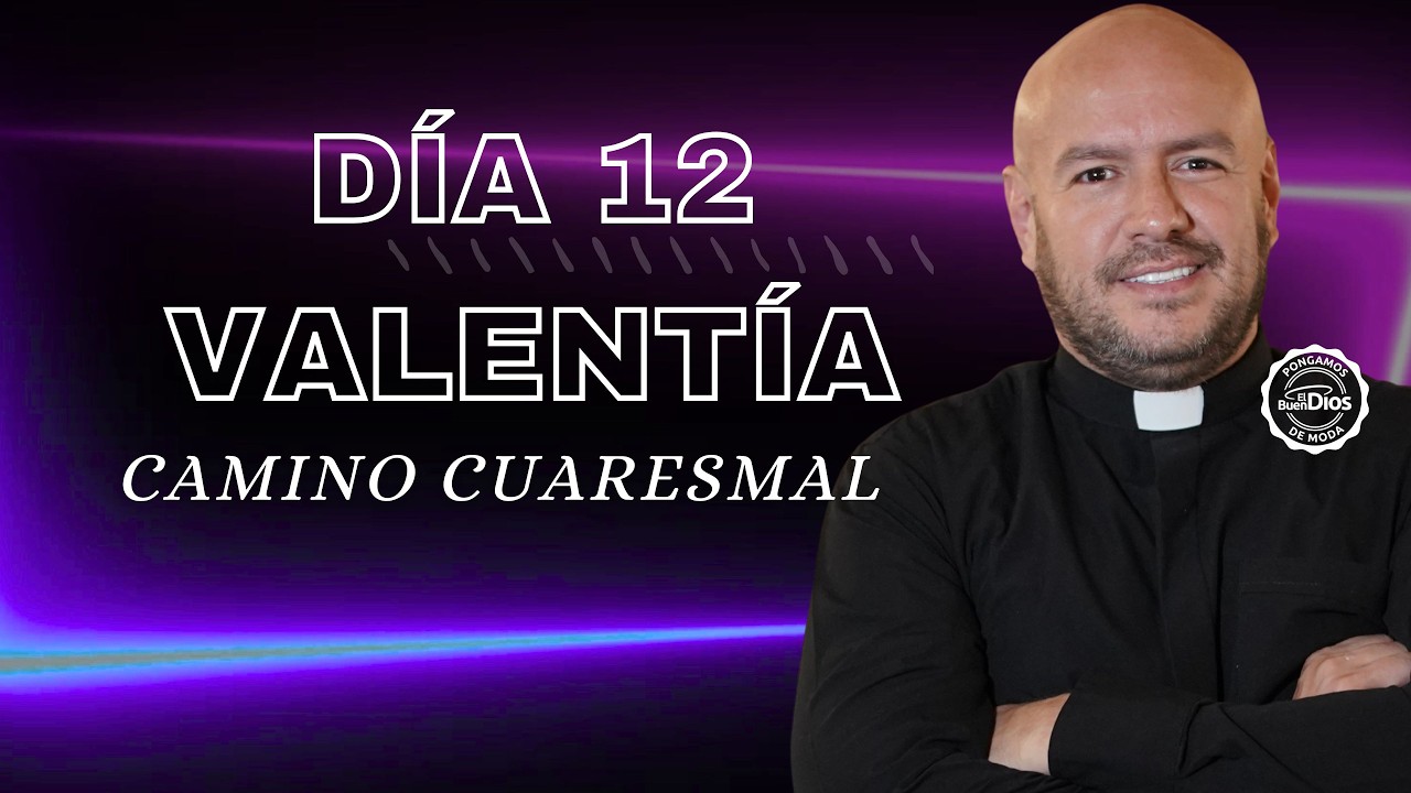 La valentía Padre Freddy Bustamante Camino cuaresmal El Buen Dios