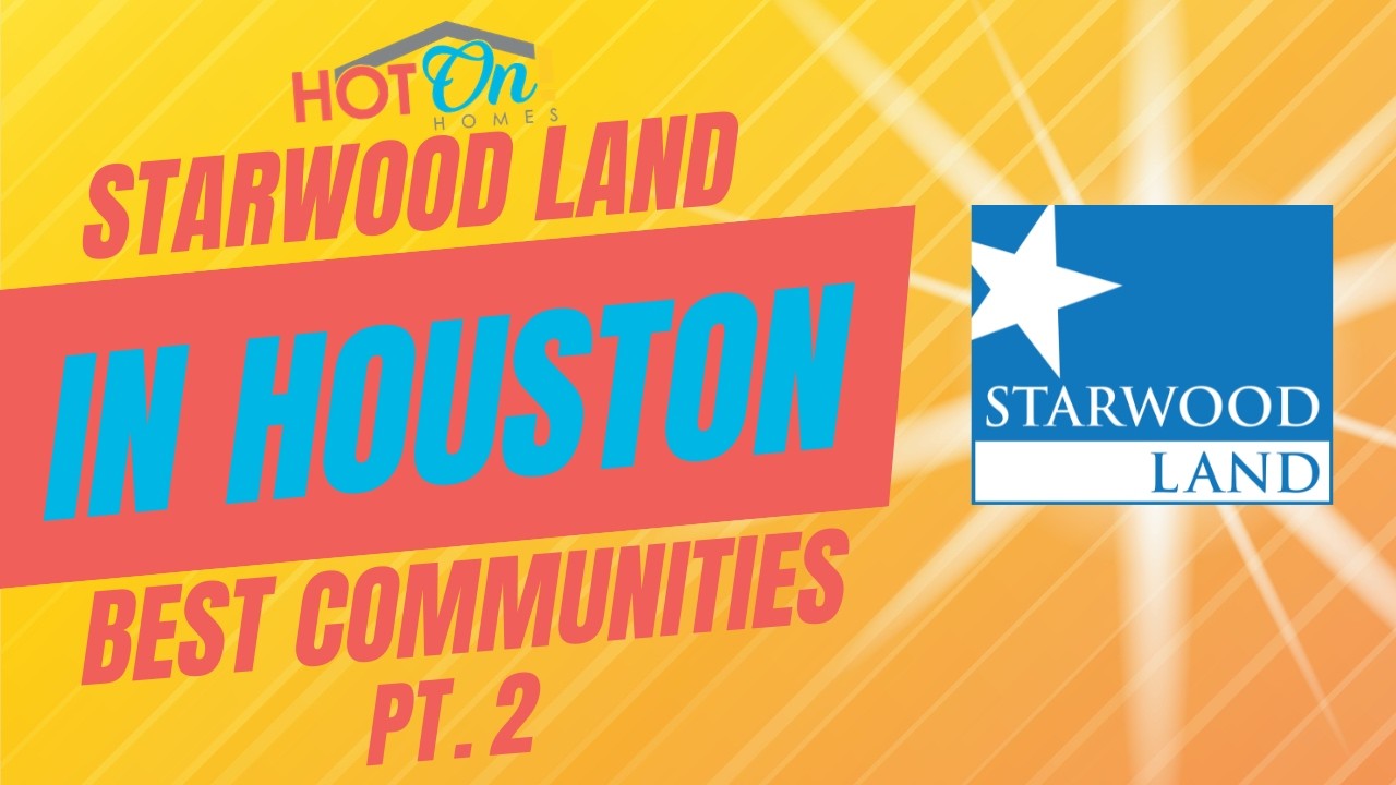 The Best Starwood Land Communities in Houston Texas | Part 2