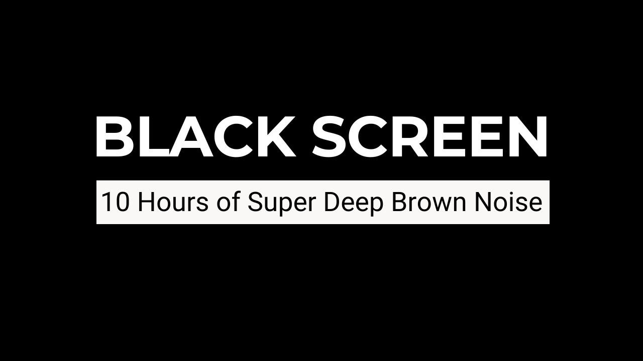 10 Hour Black Screen Super Deep Brown Noise for Deep Sleep, Anxiety Relief and Powerful Focus