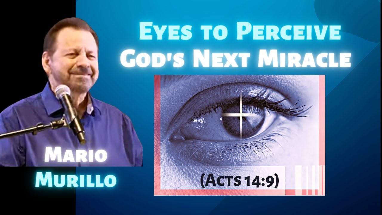 Mario Murillo: Eyes to Perceive God’s Next Miracle (Acts 14:9)