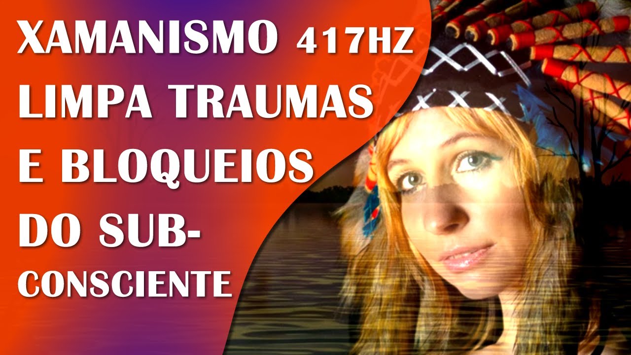 MÚSICA XAMÂNICA PARA LIMPAR TRAUMAS E BLOQUEIOS MEDITADO OU DORMINDO, COM SOLFEGGIO 417HZ