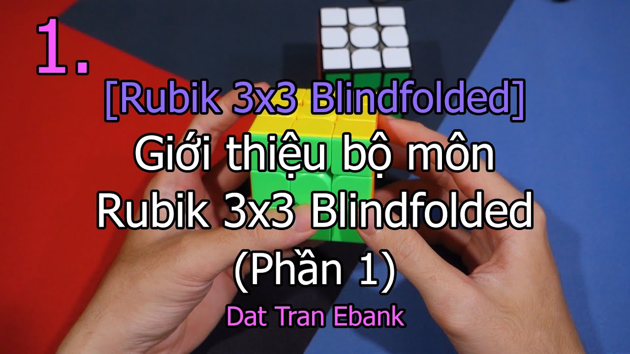 [Rubik 3x3 bịt mắt] 1. Giới thiệu bộ môn 3x3 Blindfolded – Giải Rubik 3x3 bịt mắt (Phần 1)