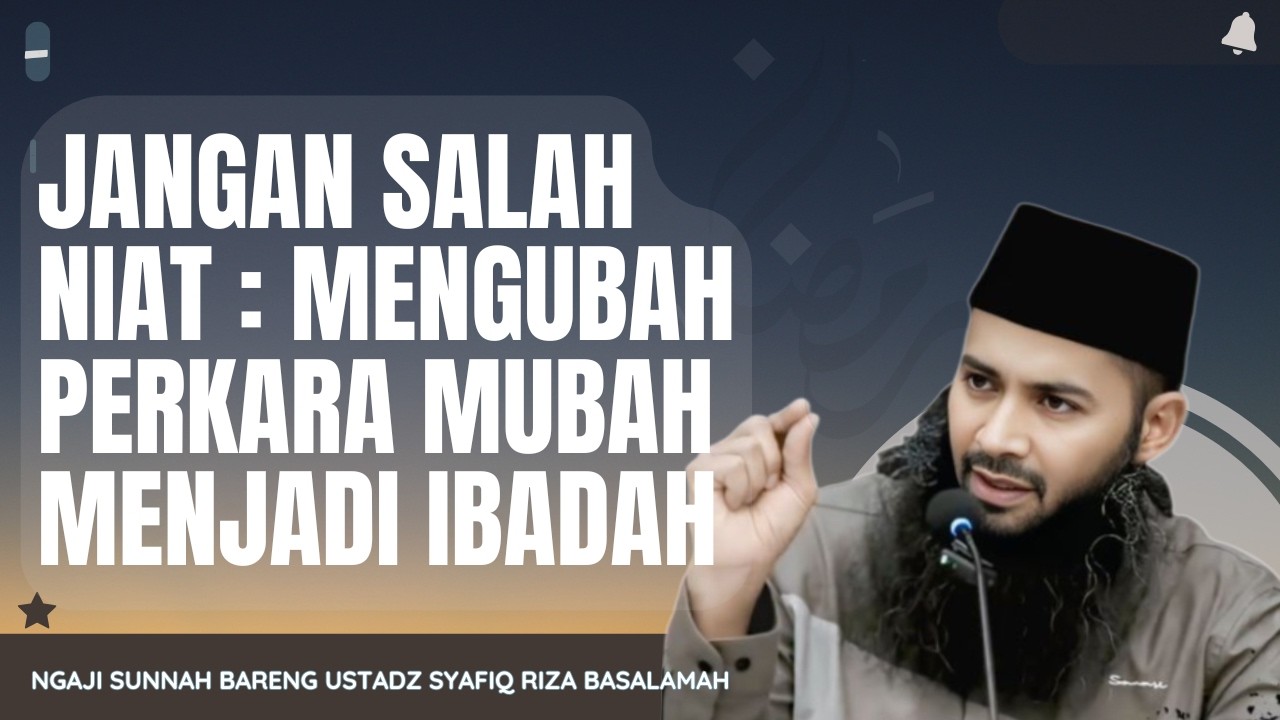 JANGAN SALAH NIAT : MENGUBAH PERKARA MUBAH MENJADI IBADAH | Dr SYAFIQ RIZA BASALAMAH, M.A