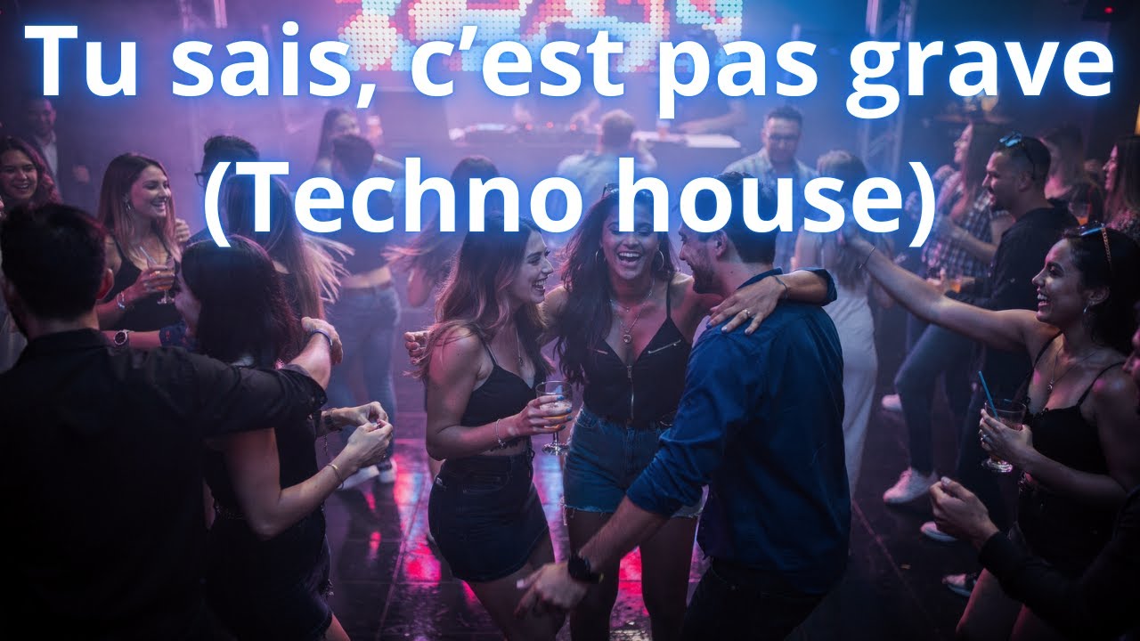 Tu sais, c'est pas grave ( Techno house )