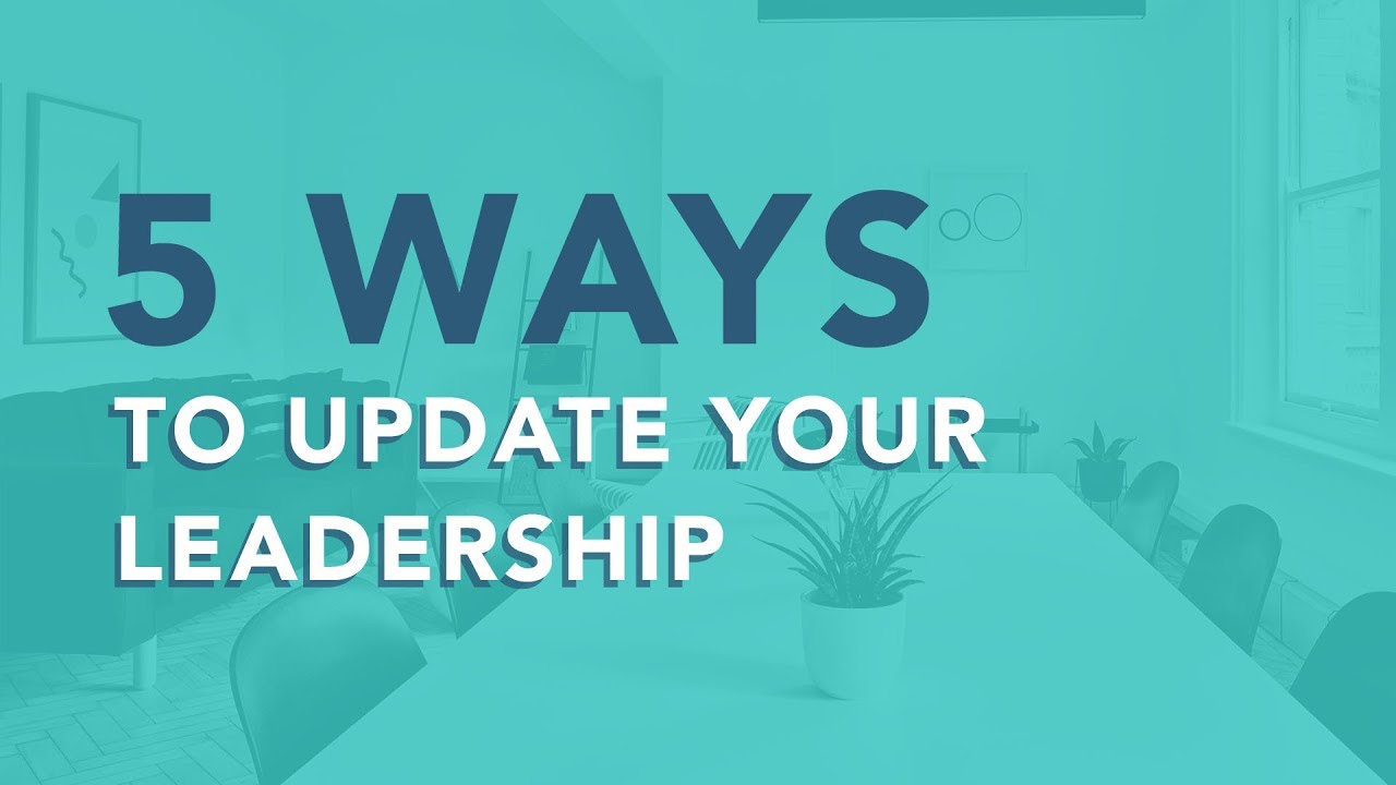 Modernize Your Leadership Philosophy in 5 Steps Today