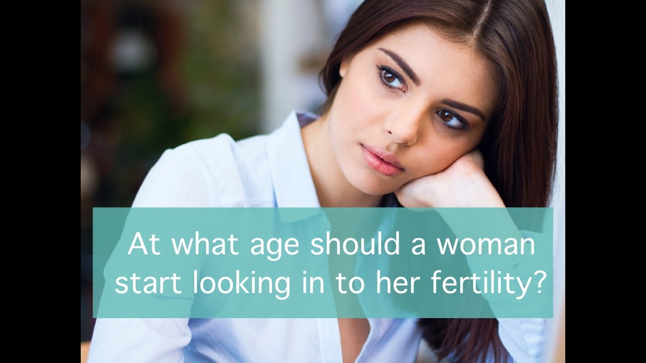 At what age should a woman start looking in to her fertility?