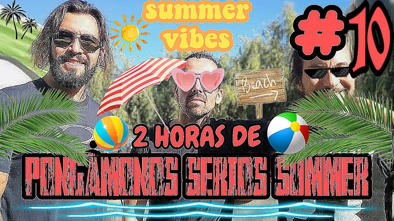 2 HORAS PONGÁMONOS SERIOS (EDICIÓN SUMMER) - PARTE 10