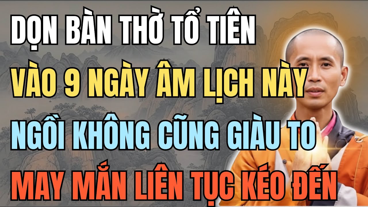 SƯ MINH TỆ CHỈ RÕ: CỨ DỌN BÀN THỜ, VÀO 9 NGÀY ÂM LỊCH NÀY, NGỒI KHÔNG CŨNG GIÀU TO!