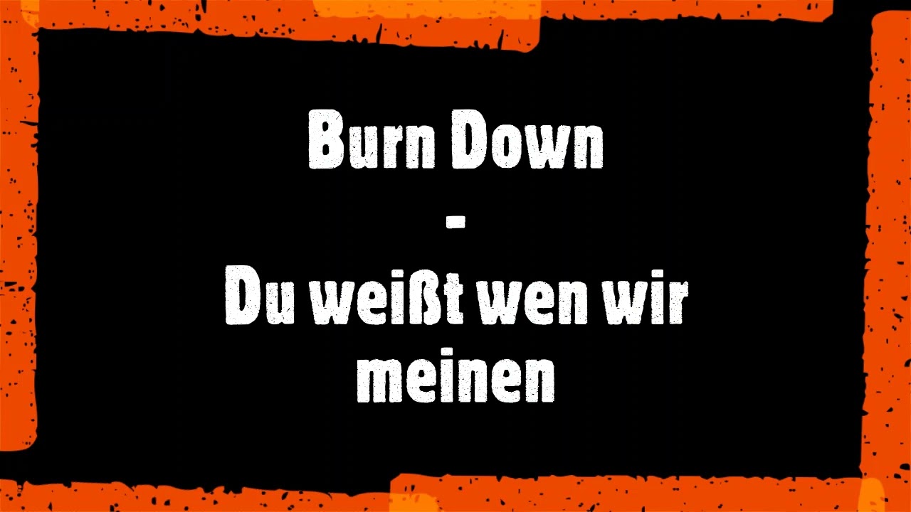 Burn Down - Du weißt wen wir meinen