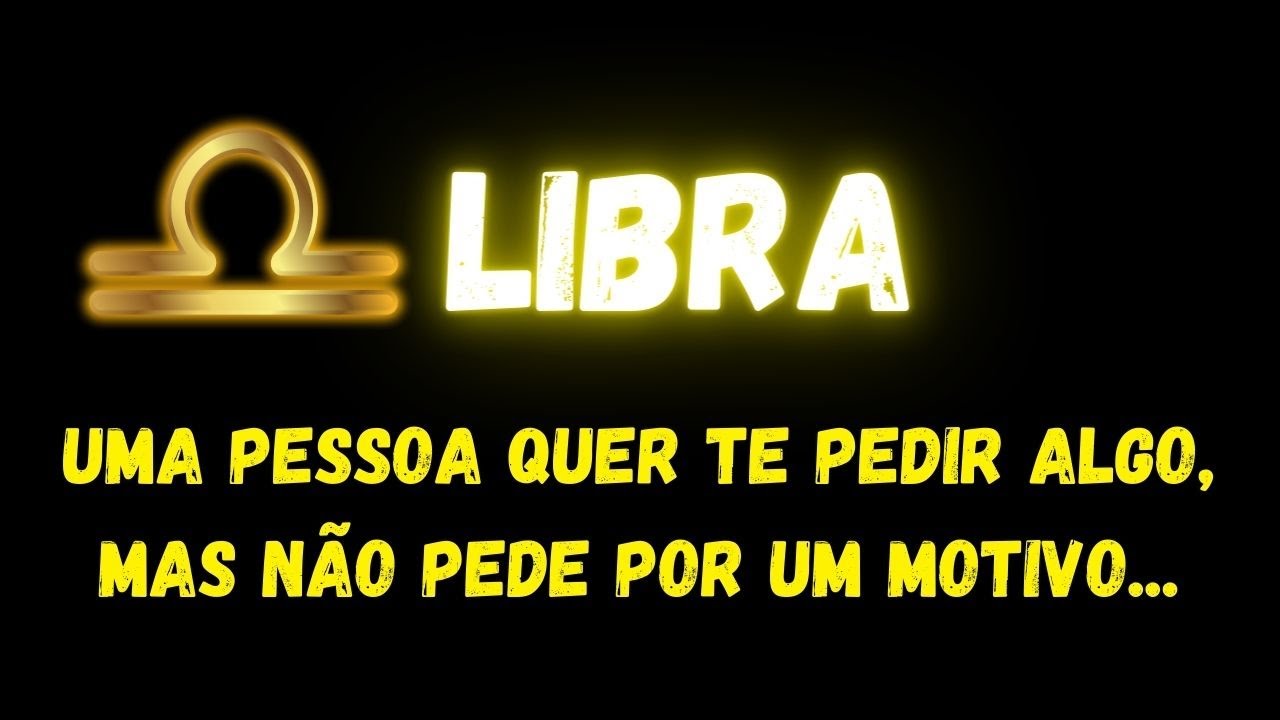 ♎️LIBRA🤔 UMA PESSOA QUER TE PEDIR ALGO, MAS NÃO PEDE POR UM MOTIVO...