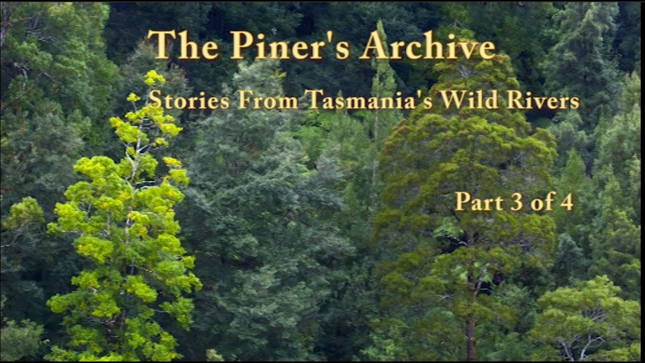 The Piner's Archive. Stories From Tasmania's Wild Rivers. Part 3 of 4