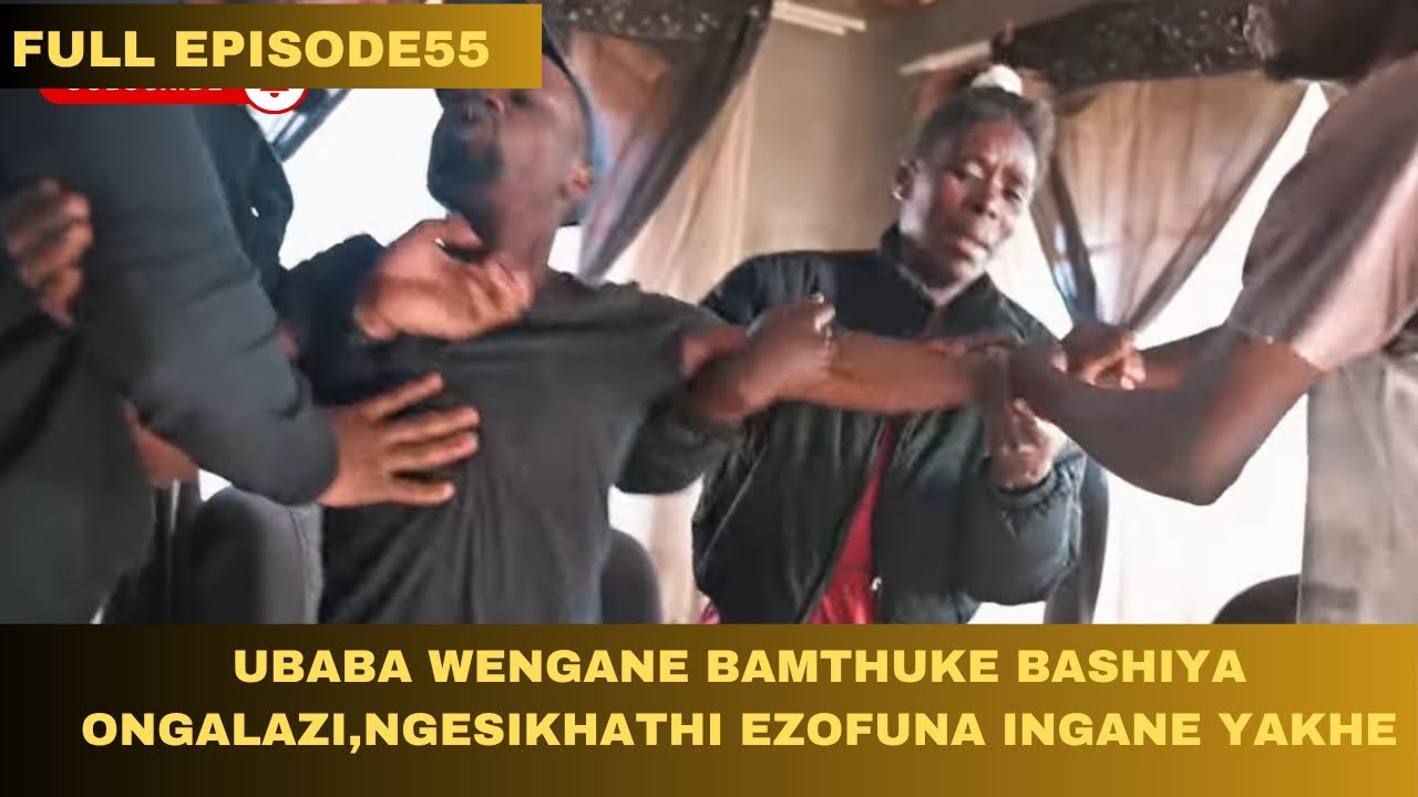 KWENZAKALANI!!?? FULL EPISODE55| UBABA WENGANE BAMTHUKE BASHIYA ONGALAZI EZOFUNA INGANE YAKHE(PART2)