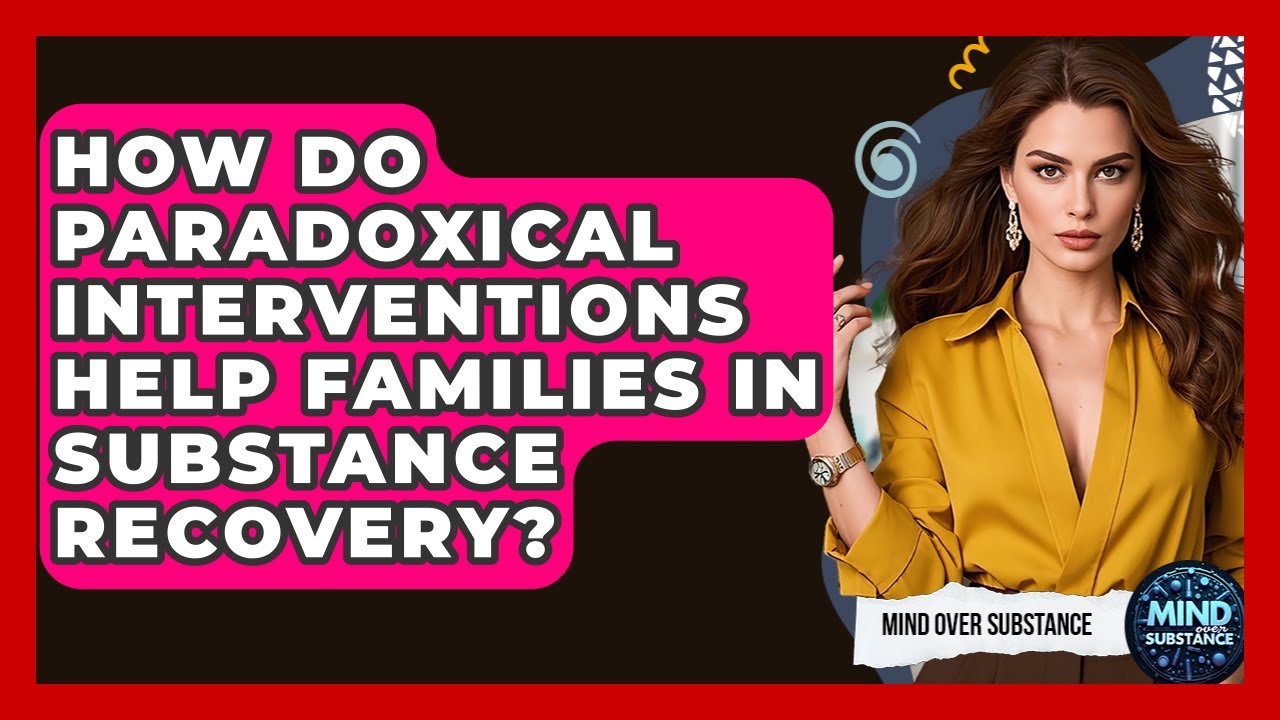 How Do Paradoxical Interventions Help Families In Substance Recovery? - Mind Over Substance