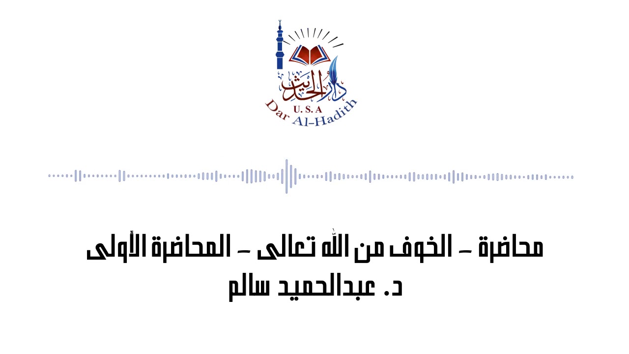 محاضرة - الخوف من الله تعالى - المحاضرة الأولى - دكتور عبدالحميد سالم - دار الحديث أمريكا
