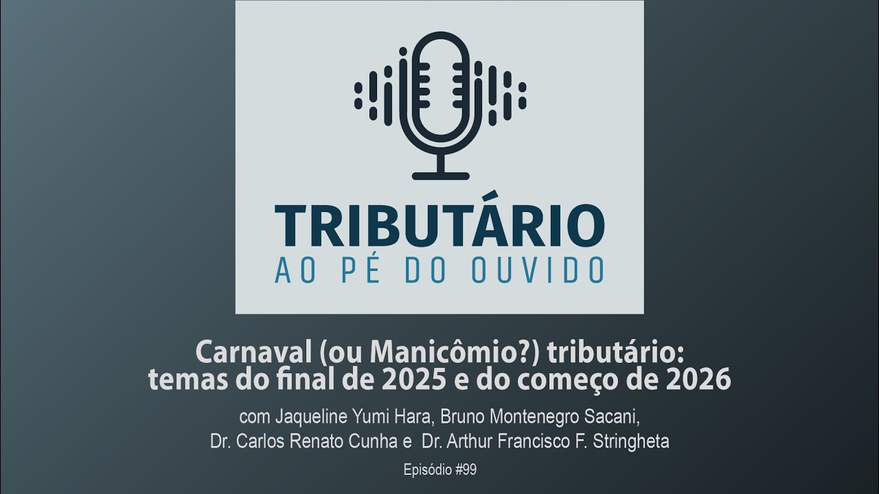 #99. Carnaval (ou Manicômio) tributário: temas do final de 2025 e do começo de 2026