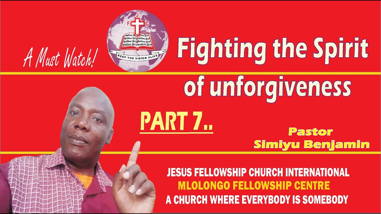 FIGHTING THE SPIRIT OF UNFORGIVENESS PART. 7- BY PASTOR SIMIYU BENJAMIN