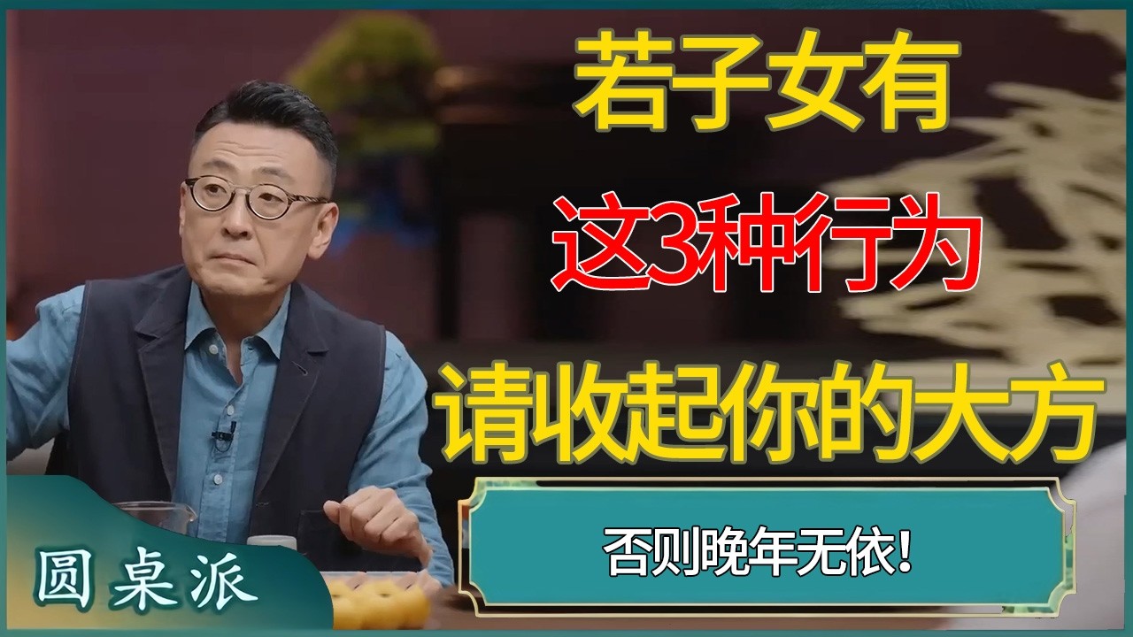 父母必看：若子女有这3种行为，请收起你的大方，否则晚年无依 #窦文涛 #梁文道 #马未都 #周轶君 #马家辉 #许子东 #圆桌派  #圆桌派第八季
