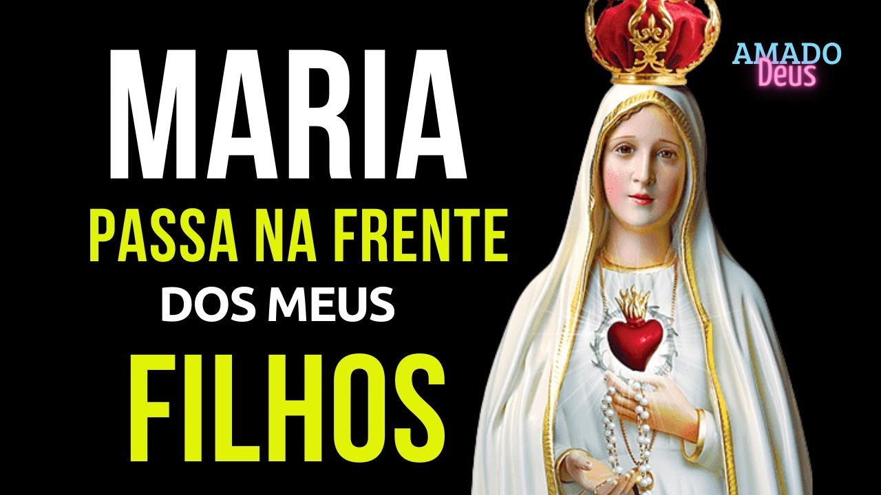 MARIA PASSA À FRENTE DOS MEUS FILHOS, momento de oração, Amado Deus