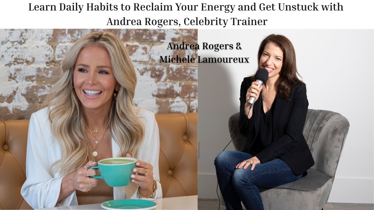 Learn Daily Habits to Reclaim Your Energy and Get Unstuck with Andrea Rogers, Celebrity Trainer