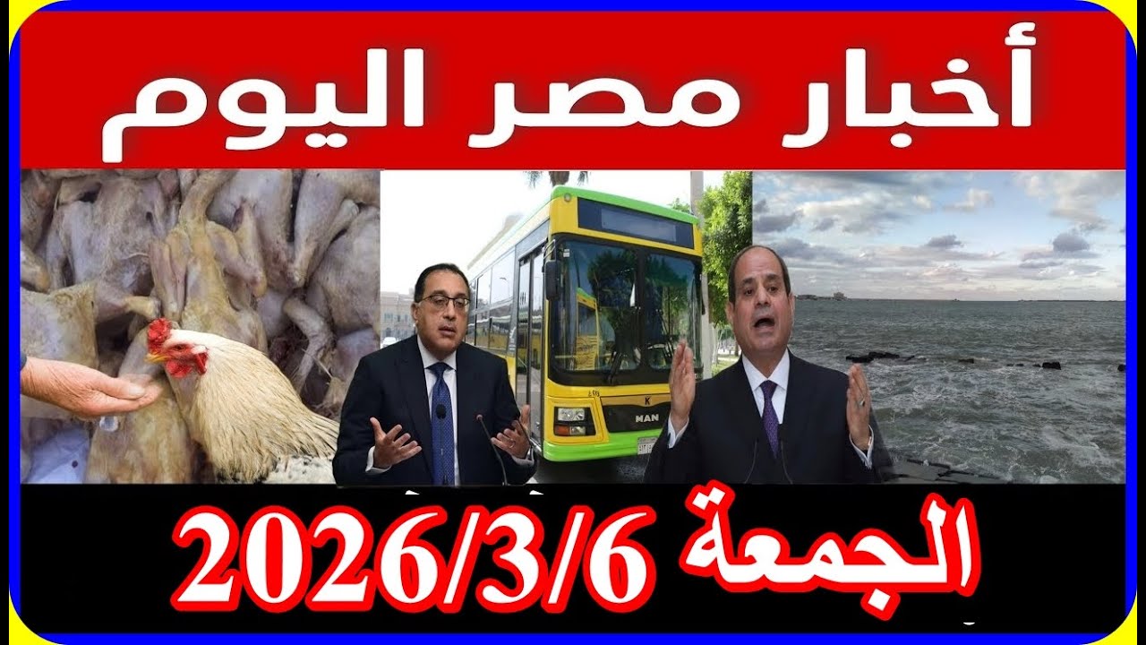 اخبار مصر اليوم الجمعة 2026/3/6 زيادة المعاشات اقالة حكومة مدبولى تعديل قانون الايجار القديم