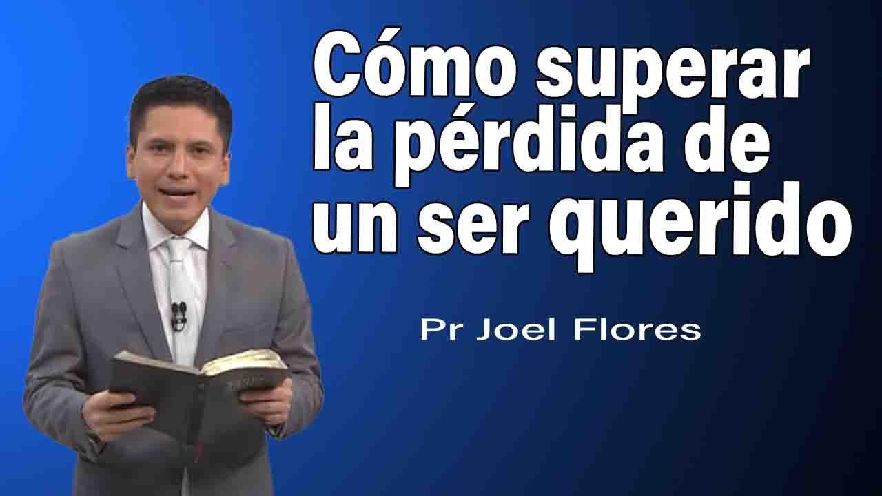 Cómo superar la pérdida de un ser querido | Pr Joel Flores | sermones adventistas