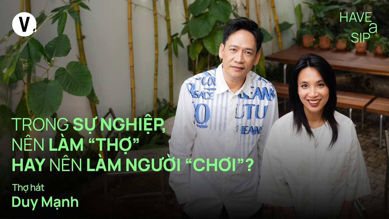 Trong sự nghiệp, nên làm “thợ” hay nên làm người “chơi”? - Duy Mạnh | #HaveASip 222
