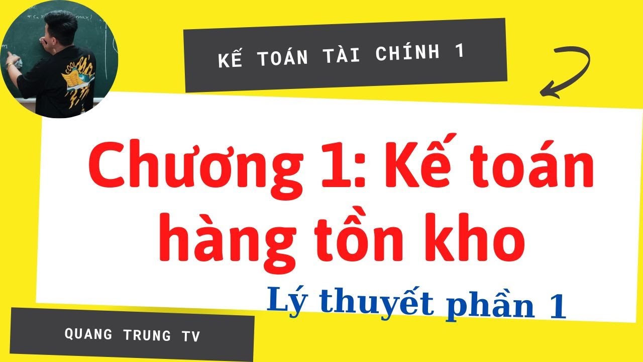 Kế Toán Tài Chính 1 chương 1: Kế toán hàng tồn kho lý thuyết phần 1 (siêu dễ hiểu) ♥️ Quang Trung TV