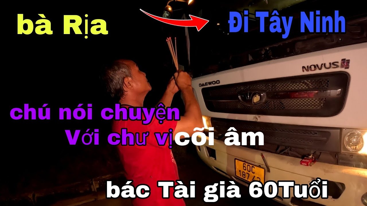 Hành Trình Bà Rịa Đi Tây Ninh cùng bác Tài Đầu kéo 60Tuổi-chú nói chuyện Được với chư Vị Cõi Âm