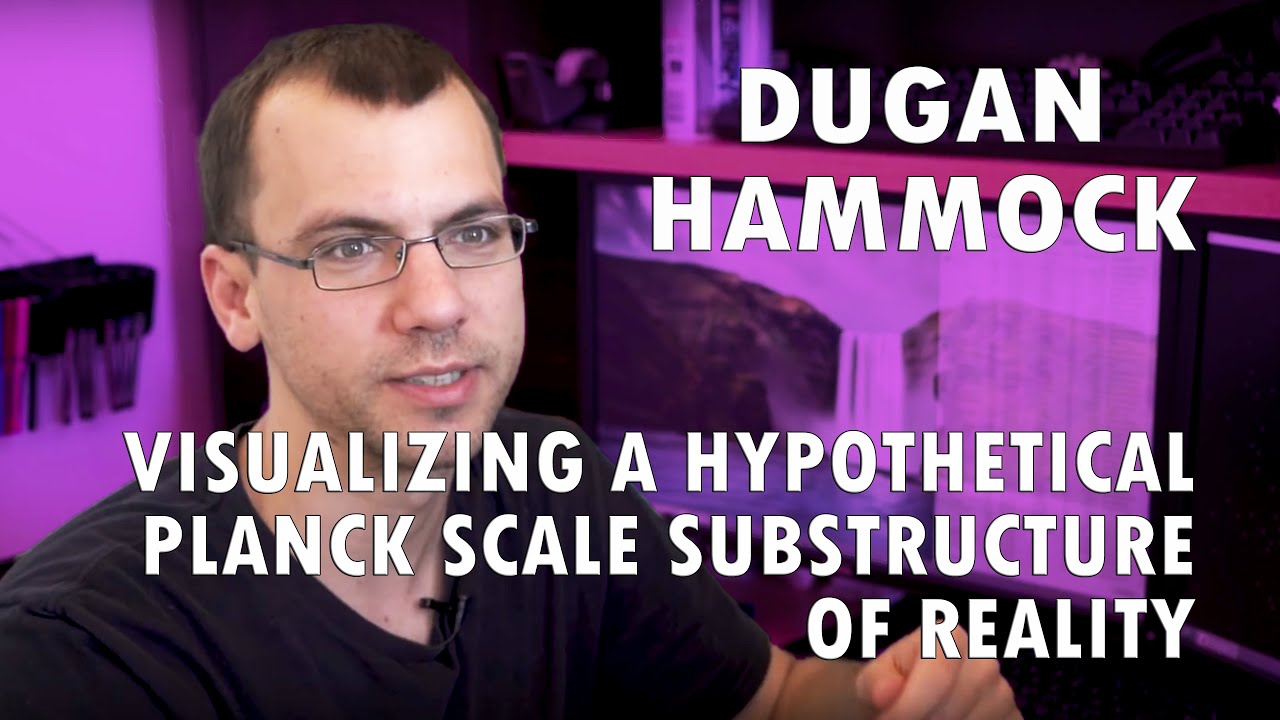 Dugan Hammock - Visualizing a Hypothetical Planck Scale Substructure of Reality