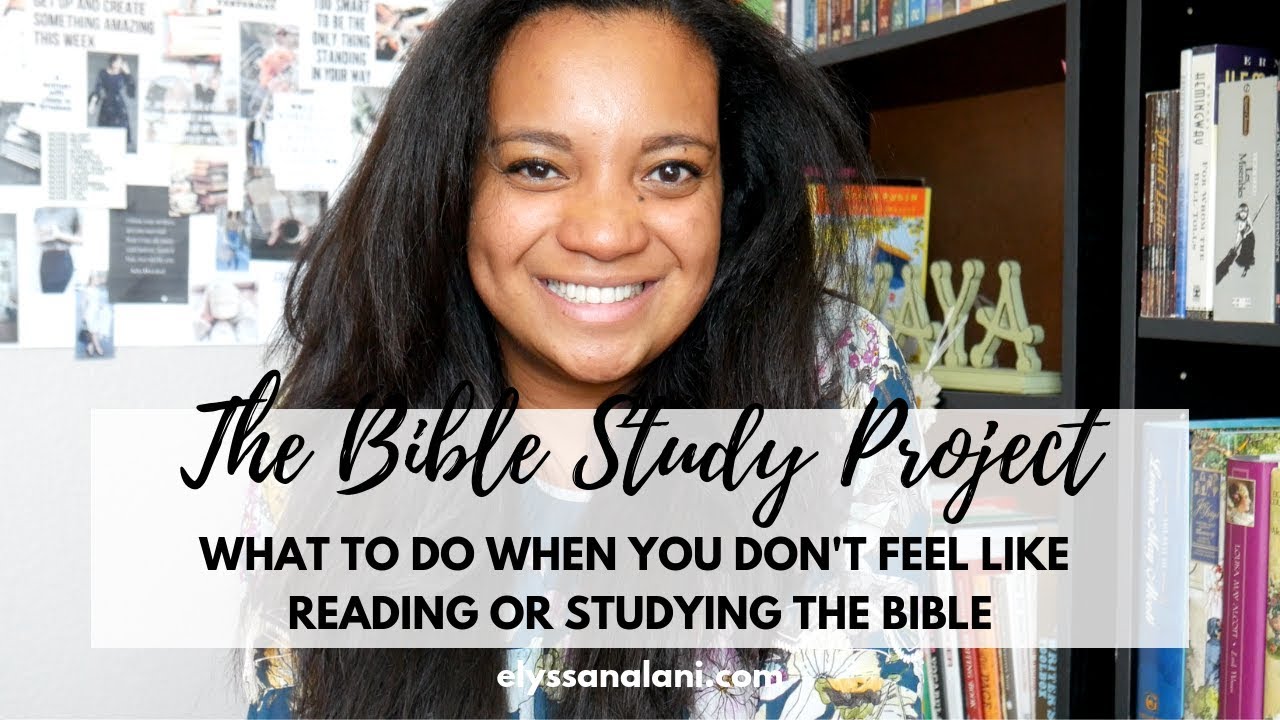 WHAT TO DO WHEN YOU DON'T FEEL LIKE READING OR STUDYING THE BIBLE | THE BIBLE STUDY PROJECT