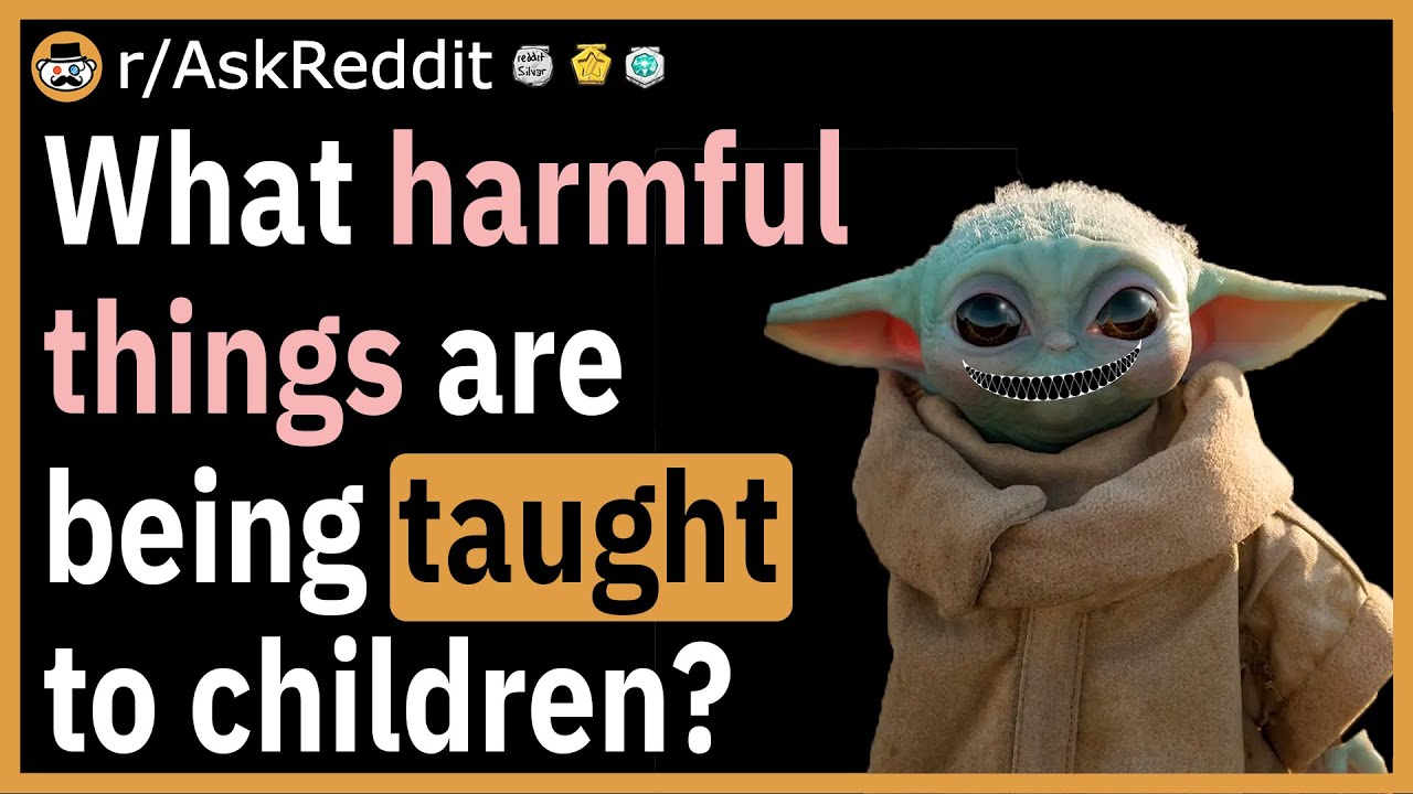 What harmful things are being taught to children? - (r/AskReddit)